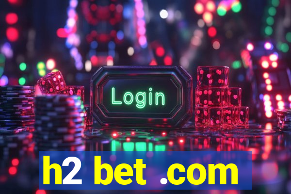 h2 bet .com